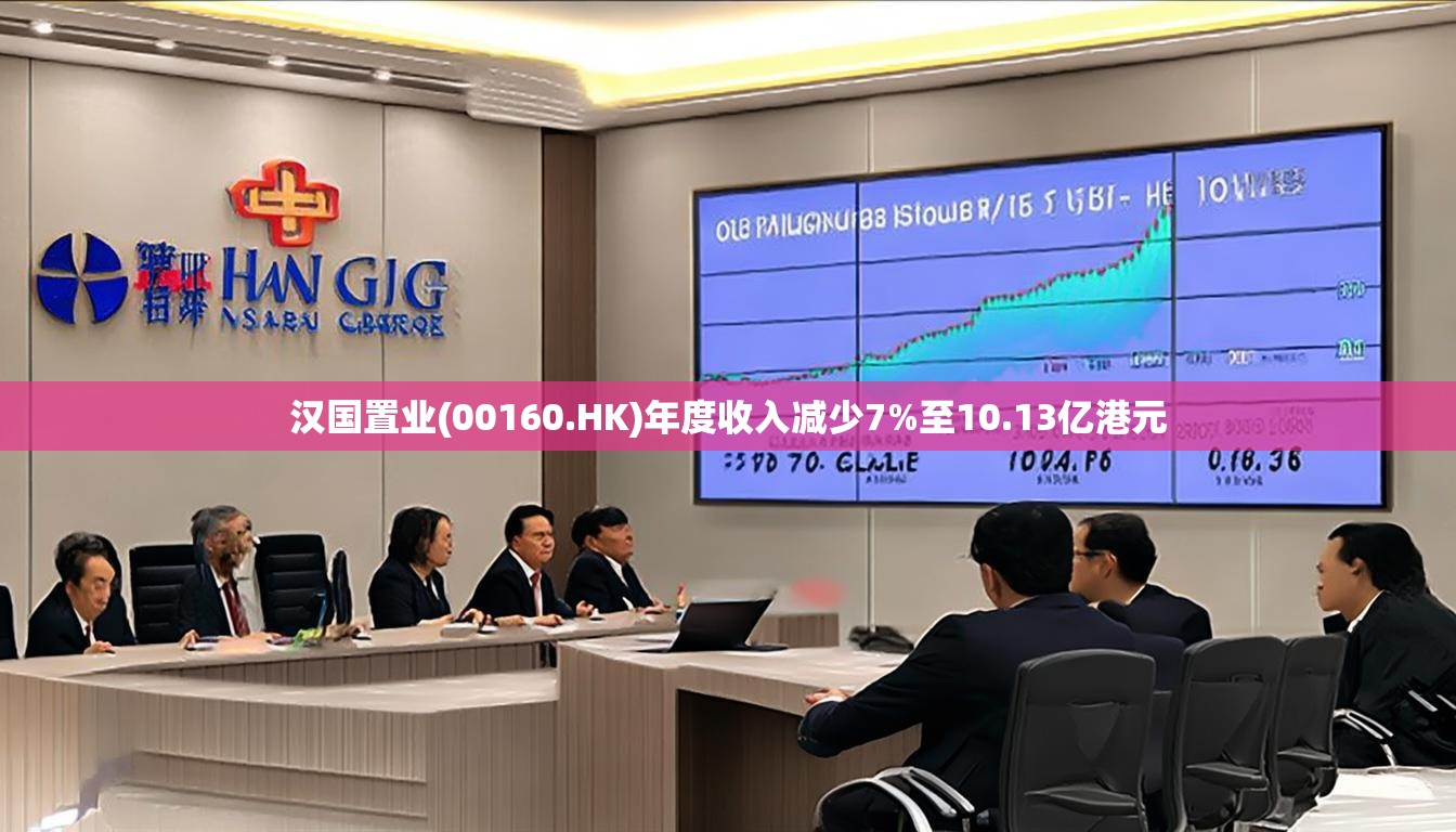 汉国置业(00160.HK)年度收入减少7%至10.13亿港元