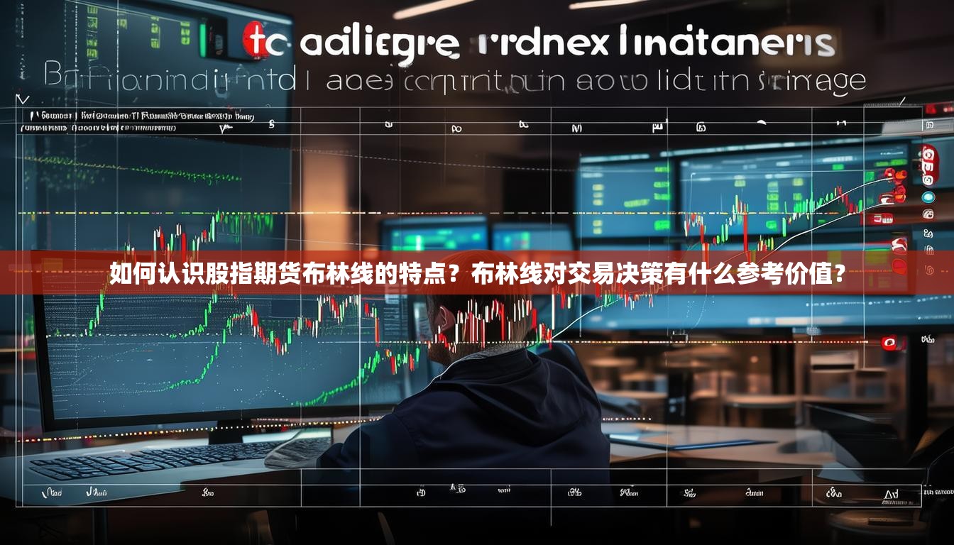 如何认识股指期货布林线的特点？布林线对交易决策有什么参考价值？